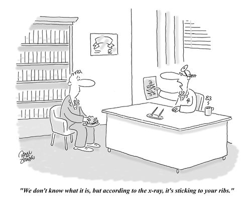 "We don't know what it is, but according to the x-ray, it's sticking to your ribs."