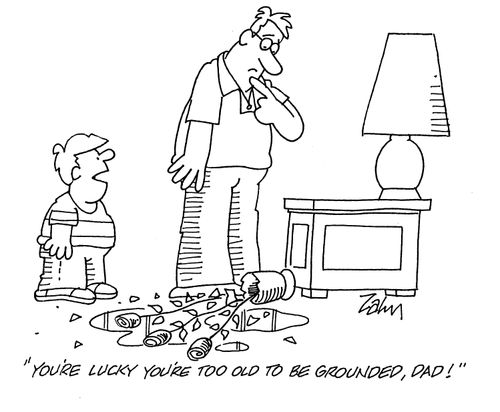 'You're lucky you're too old to be grounded, Dad.'