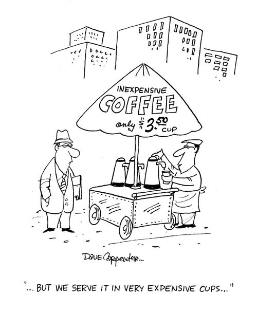 Inexpensive Coffee: 'But we serve it in very expensive cups.'