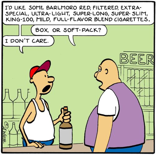 'I'd like some Barlmoro Red, Filtered, Extra-Special, Ultra-Light, Super-Long, Super-Slim, King-100 Mild, Full-Flavor Blend Cigarettes.' 'Box, or soft-pack?' 'I don't care.'