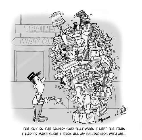 'The guy on the tannot said that when I left the train I had to make sure I took all my belongings with me...'