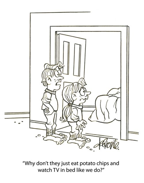 'Why don't they just eat potato chips and watch TV in bed like we do?'