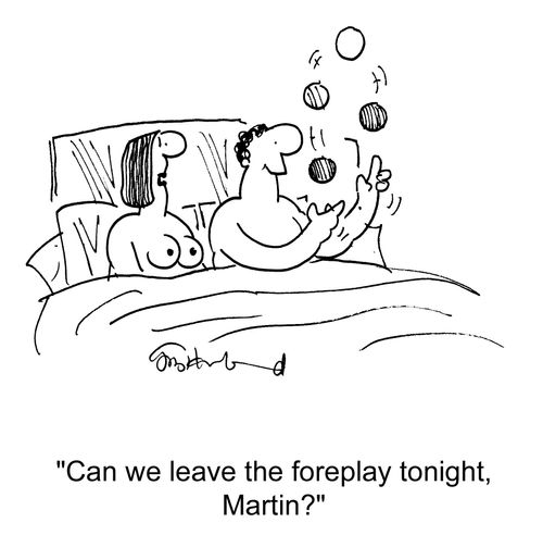 'Can we leave the foreplay tonight, Martin?'