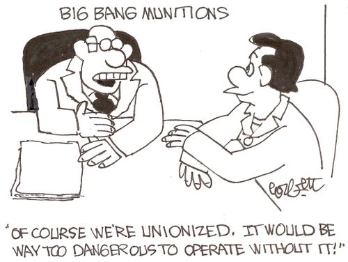 BIG BANG MUNITIONS: 'Of course we're unionized.  It would be way too dangerous to operate without it!'