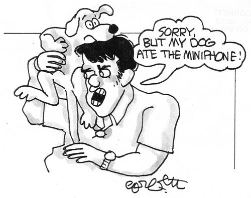 'Sorry...the dog ate my miniphone.'