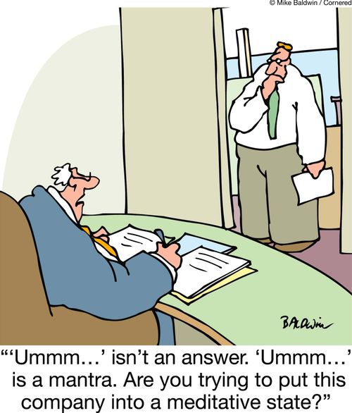 'Ummm…' isn't an answer. ‘Ummm…'  is a mantra. Are you trying to put this company into a meditative state?'