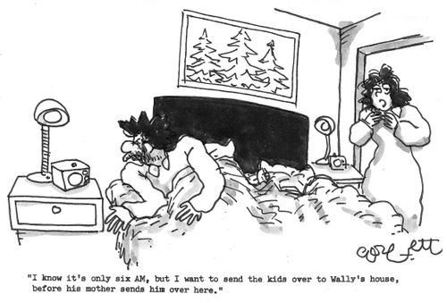 'It's only 6 AM, but I want to send the kids to Wally's house before his mother sends him over here.'