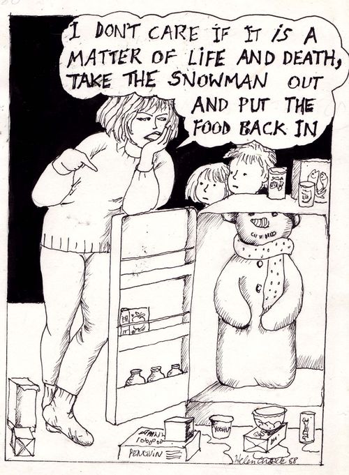 "I don't care if it is a matter of life and death, take the snowman out and put the food back in."