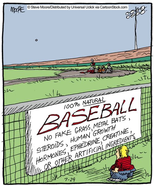 100% natural baseball. No fake grass, metal bats, steroids, human growth hormones, ephedrine, creatine, or other artificial ingredients.
