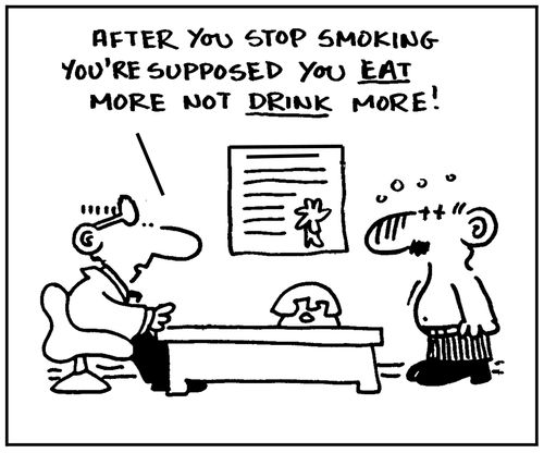 'After you stop smoking you're supposed to eat more, not drink more.'