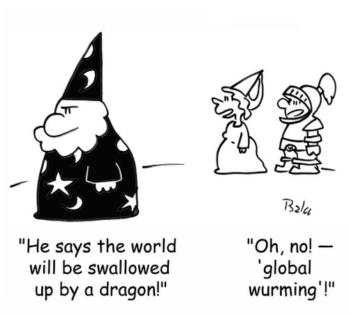 'He says the world will be swallowed up by a dragon!' - 'Oh, no! - 'global wurming'!'