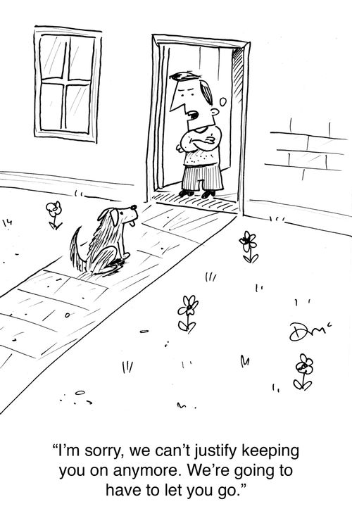 'I'm sorry, we can justify keeping you on anymore. We're going to have to let you go.'