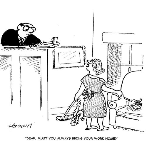 'Dear, must you always bring your work home?'