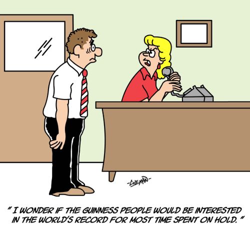 'I wonder if the guinness people would be interested in the world's record for the most time spent on hold.'