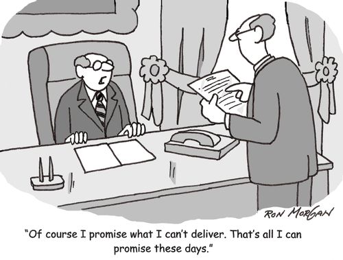 'Of course I promise what I can't deliver. That's all I can promise these days.'