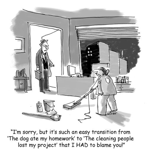 'I'm sorry, but it's such an easy transition from 'The dog ate my homework' to 'The cleaning people lost my project' that I HAD to blame you!'