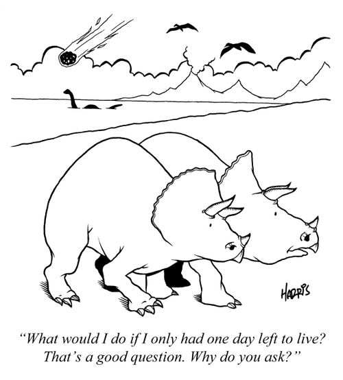 'What would I do if I only had one day left to live? That's a good question. Why do you ask?'