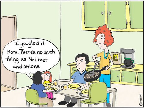 'I googled it Mom. There's no such thing as McLiver and onions.'