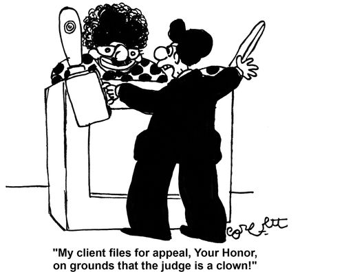 'My client files for appeal, Your Honor, on grounds that the judge is a clown!'