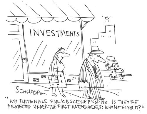 'My rationale for 'obscene' profits is they're protected under the first amendment, so why not go for it?'