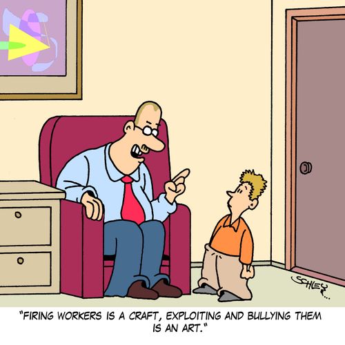 'Firing workers is a craft, exploiting and bullying them is an art.'