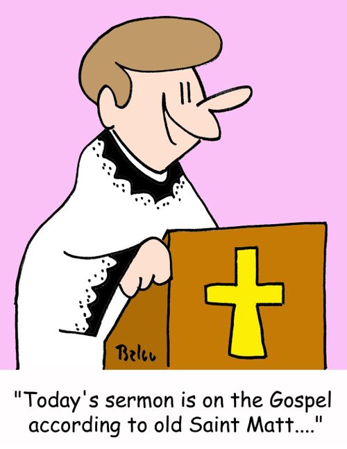 'Today's sermon is on the Gospel according to old Saint Matt....'