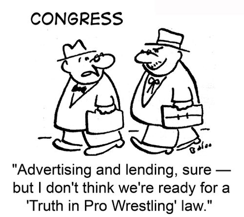 'Advertising and lending, sur — but I don't think we're ready for a 'Truth in Pro Wrestling' law.'