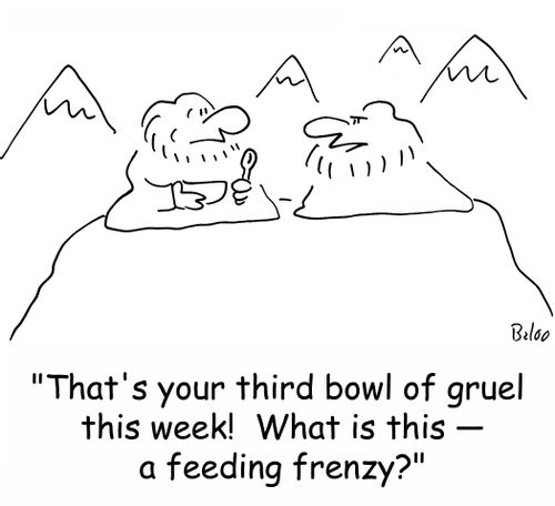 'That's your third bowl of gruel this week! What is this -- a feeding frenzy?'
