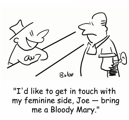 'I'd like to get in touch with my feminine side, Joe -- bring me a Bloody Mary.'