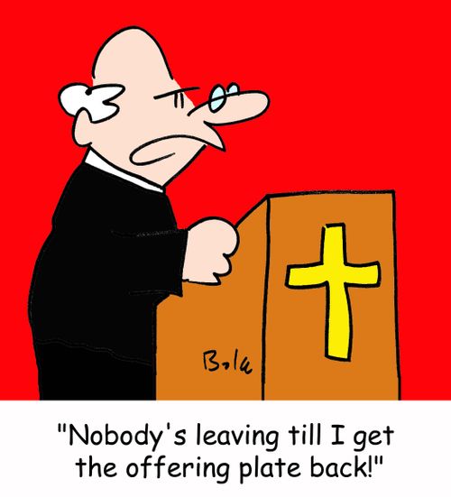 'Nobody's leaving till I get the offering plate back!'
