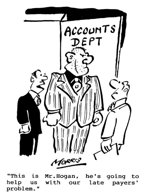 He's going to help us with our late payers' problem.