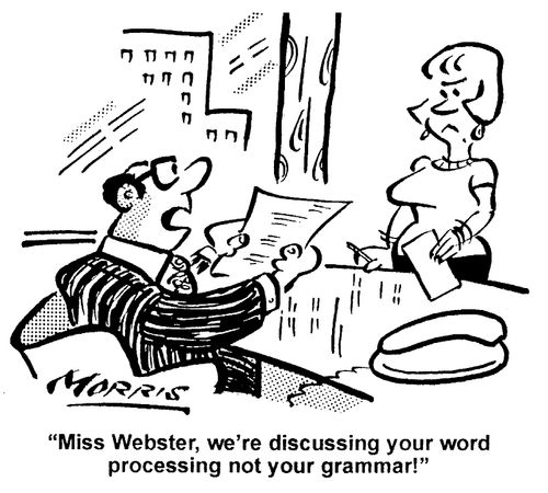 Miss Webster, we're discussing your word processing not your grammar!