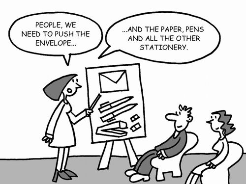 People, we need to push the envelope, and the paper, pens and all the other stationery.