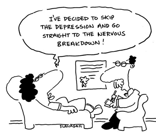 I've decided to skip the depression and go straight to the nervous breakdown!
