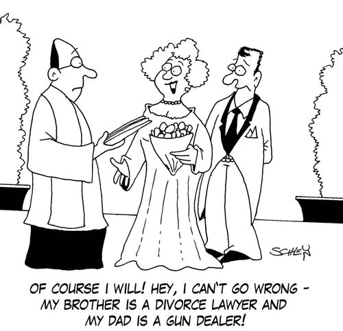 'Of course I will! Hey, I can't go wrong - my brother is a divorce lawyer and my dad is a gun dealer!'
