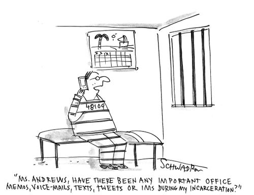 'Ms. Andrews, have there been any important office memos, voice-mails, texts, tweets or IMs during my incarceration?'