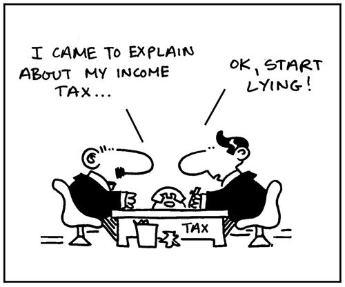 'I came to explain about my income tax.' - 'Ok, start lying.'