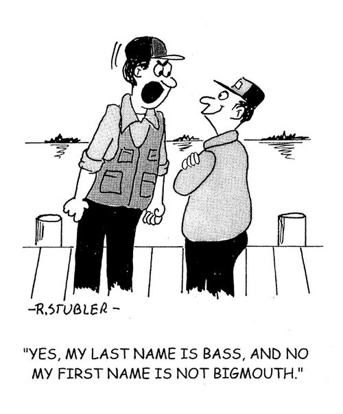'Yes,my last name is bass,and no my first name is not bigmouth.'