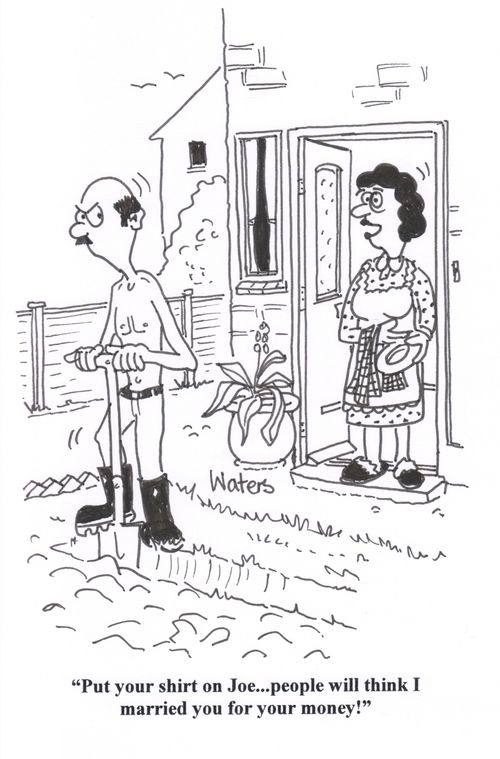 'Put your shirt on Joe... people will think I married you for your money!' 