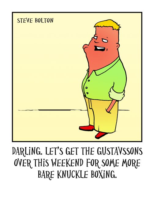 'Darling. Let's get the Gustavssons over this weekend for some more bare knuckle boxing.'