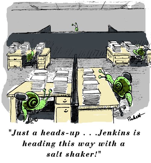 A bunch of snails are in an office slacking off on their work . A co worker snail says:' Just a heads up. . .Jenkins is heading this way with a salt shaker!'