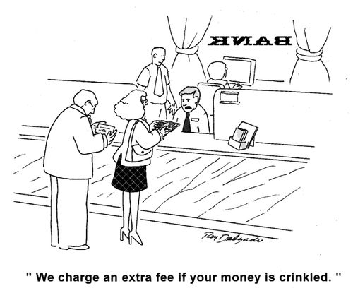 'We charge an extra fee if your money is crinkled.'