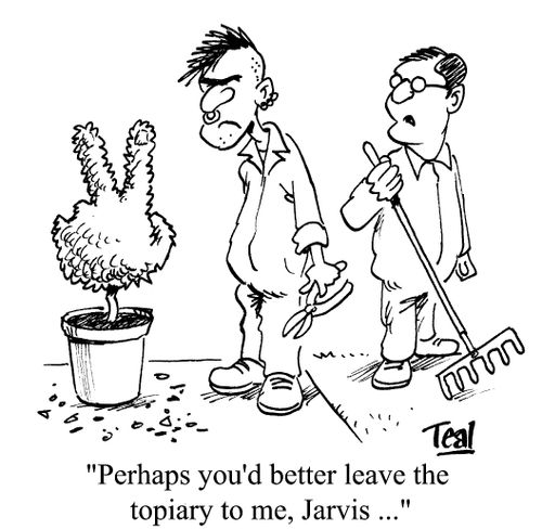 'Perhaps you'd better leave the topiary to me, Jarvis...'