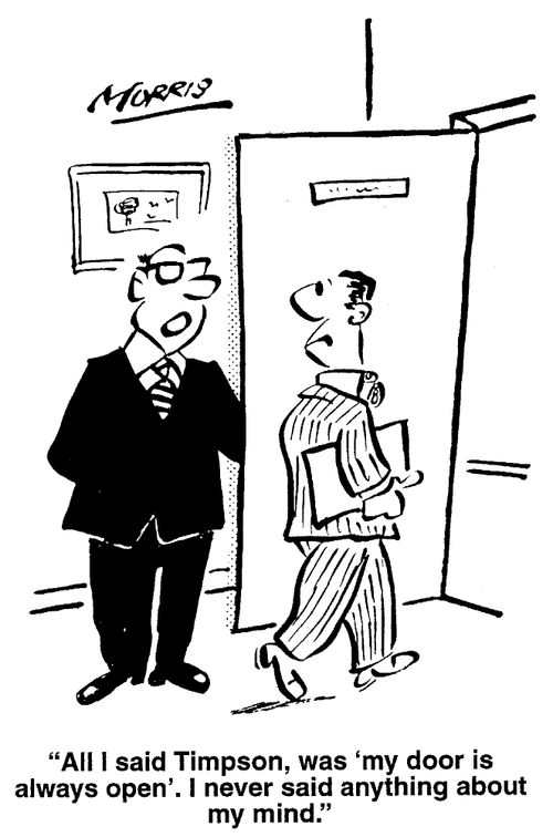 "All I said Timpson, was 'my door is always open'. I never said anything about my mind."