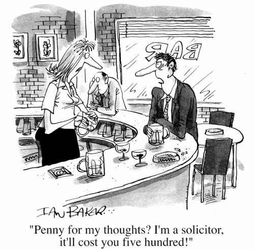 "Penny for your thoughts? I'm a solicitor, it'll cost you five hundred!"