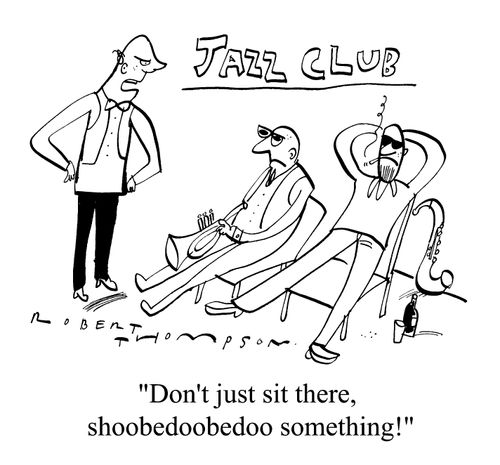 Jazz Club: "Don't just sit there, shoobedoobedoo something."