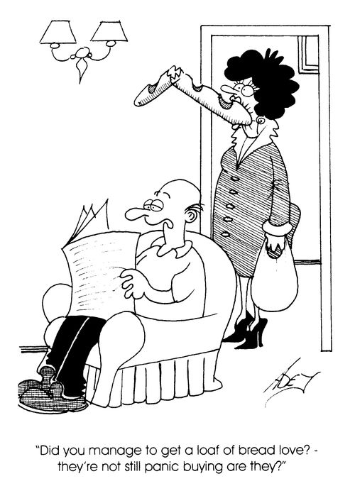 "did you manage to get a loaf of bread love? they're not still panic buying are they?"