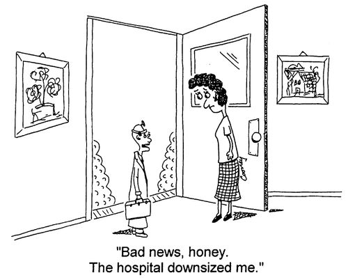 "Bad news Honey the hospital downsized me"