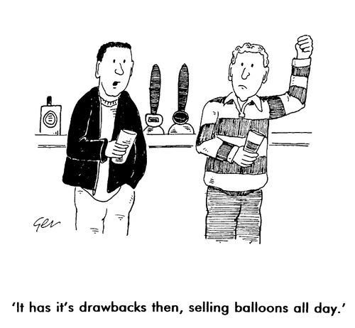 Men in pub, "It has it's drawbacks then, selling balloons all day?"