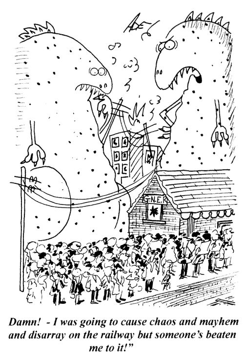 'Damn! - I was going to cause chaos and mayhem and disarray on the railway but someone's beaten me to it!'